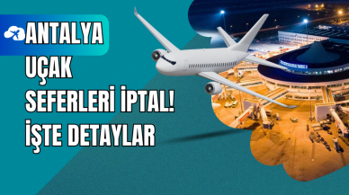 Antalya Uçak Seferleri İptal! İşte Detaylar