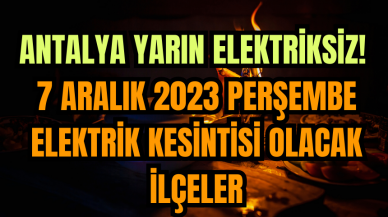 Antalya yarın elektriksiz! 7 Aralık 2023 Perşembe elektrik kesintisi olacak ilçeler