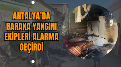 Antalya’da Baraka Yangını Ekipleri Alarma Geçirdi