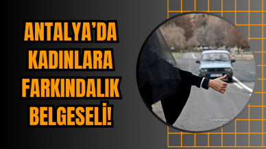 Antalya’da Kadınlara Farkındalık Belgeseli!