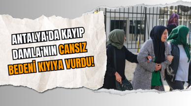 Antalya'da Kayıp Damla’nın Cansız Bedeni Kıyıya Vurdu!