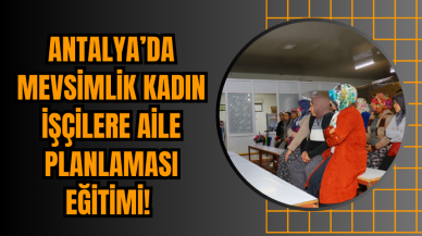 Antalya’da Mevsimlik Kadın İşçilere Aile Planlaması Eğitimi!