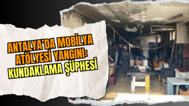 Antalya’da Mobilya Atölyesi Yangını: Kundaklama Şüphesi