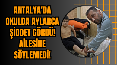 Antalya'da Okulda Aylarca Şiddet Gördü! Ailesine Söylemedi!