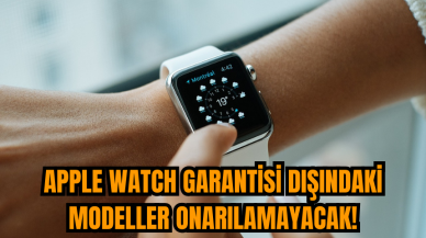 Apple Watch garantisi dışındaki modeller onarılamayacak!