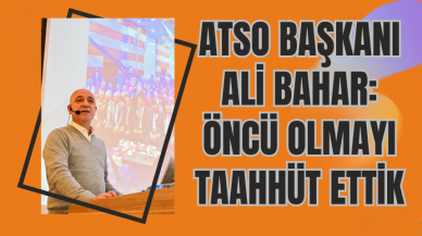 ATSO Başkanı Ali Bahar: Öncü Olmayı Taahhüt Ettik