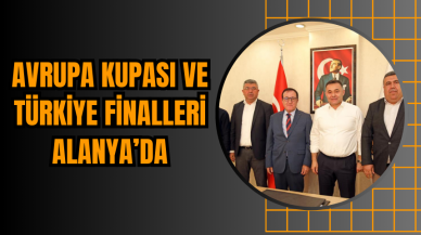 Avrupa Kupası ve Türkiye Finalleri Alanya’da