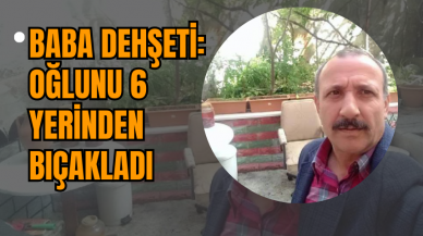 Baba Dehşeti: Oğlunu 6 Yerinden Bıçakladı