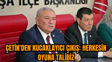 Çetin'den kucaklayıcı çıkış: Herkesin oyuna talibiz