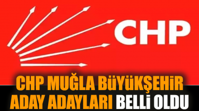 CHP Muğla Büyükşehir aday adayları belli oldu