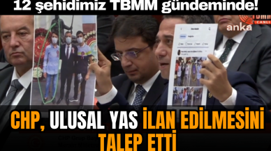 12 şehidimiz TBMM gündeminde! CHP ulusal yas ilan edilmesini istedi