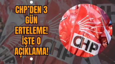 CHP’den 3 Gün Erteleme! İşte O Açıklama!