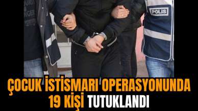 Çocuk ist*smarı operasyonunda 19 kişi tutuklandı