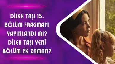 Dilek Taşı 15. bölüm fragmanı yayınlandı mı? Dilek Taşı yeni bölüm ne zaman?