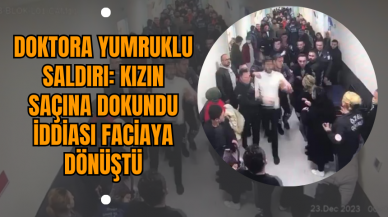 Doktora Yumruklu Saldırı: Kızın Saçına Dokundu İddiası Faciaya Dönüştü