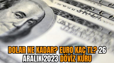 Dolar ne kadar? Euro kaç TL? 26 Aralık 2023 döviz kuru