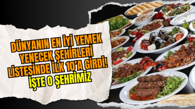 Dünyanın En İyi Yemek Yenecek Şehirleri Listesinde İlk 10’a Girdi! İşte o Şehrimiz