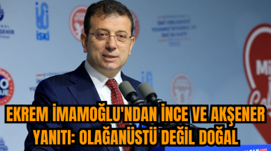 Ekrem İmamoğlu'ndan İnce ve Akşener yanıtı: Olağanüstü değil doğal