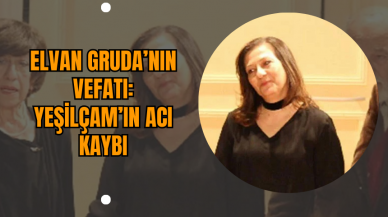 Elvan Gruda’nın Vefatı: Yeşilçam’ın Acı Kaybı