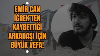 Emir Can İğrek’ten Kaybettiği Arkadaşı İçin Büyük Vefa!