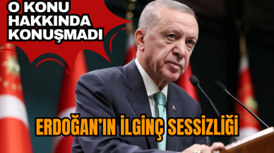 Erdoğan'ın ilginç sessizliği! O konu hakkında konuşmadı