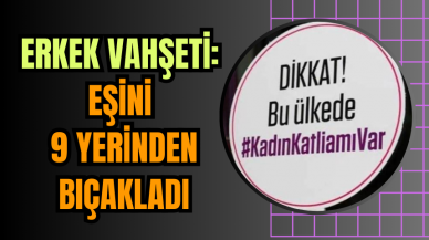 Erkek Vahşeti: Eşini 9 Yerinden Bıçakladı