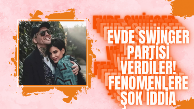 Evde Swinger Partisi Verdiler! Fenomenlere Şok İddia