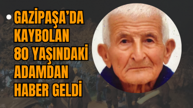 Gazipaşa’da Kaybolan 80 Yaşındaki Adamdan Haber Geldi