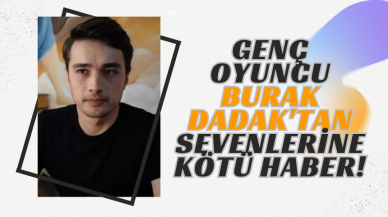 Genç Oyuncu Burak Dadak'tan sevenlerine kötü haber!