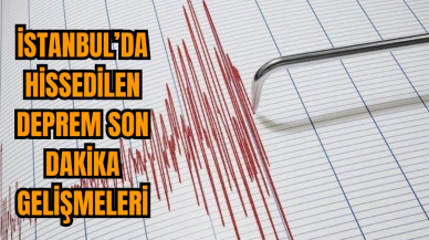 İstanbul’da Hissedilen Deprem! İşte Detaylar...