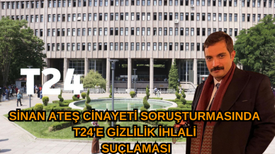 Sinan Ateş Cinayeti Soruşturmasında T24'e Gizlilik İhlali Suçlaması