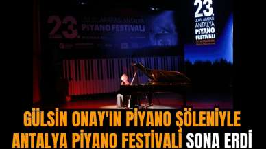 Gülsin Onay'ın piyano şöleniyle Antalya Piyano Festivali sona erdi