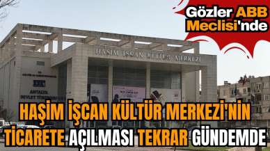 Haşim İşcan Kültür Merkezi'nin ticarete açılması tekrar gündemde! Gözler ABB Meclisi'nde