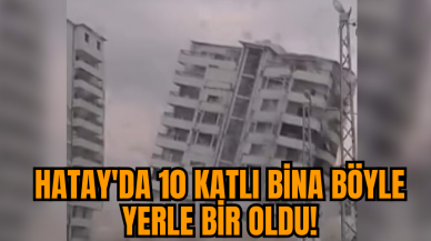 Hatay'da 10 katlı bina böyle yerle bir oldu!