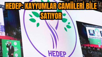 HEDEP: Kayyumlar camiileri bile satıyor