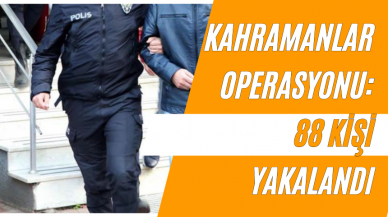 Kahramanlar Operasyonu: 88 Kişi Yakalandı