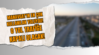 Manavgat’ın en çok kullanılan yoluydu! O yol trafiğe kapalı olacak!