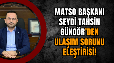 MATSO Başkanı Seydi Tahsin Güngör’den Ulaşım Sorunu Eleştirisi!