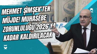 Mehmet Şimşek'ten Müjde! Muhasebe Zorunluluğu 2026’ya Kadar Kaldırılacak