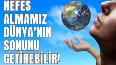 Nefes Almamız Dünya'nın Sonunu Getirebilir!