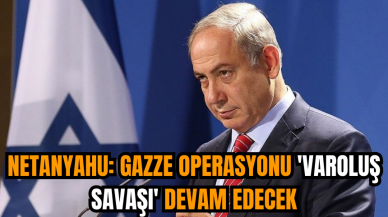 Netanyahu: Gazze operasyonu 'varoluş savaşı' devam edecek