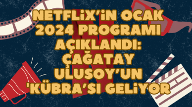 Netflix’in Ocak 2024 Programı Açıklandı: Çağatay Ulusoy’un 'Kübra’sı Geliyor