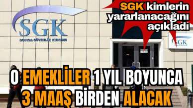 SGK açıkladı! O emekliler 1 yıl boyunca 3 maaş birden alacak