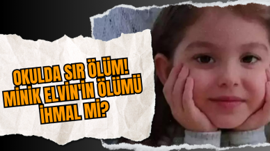 Okulda sır ölüm! Minik Elvin'in Ölümü İhmal mi?