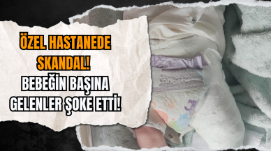 Özel Hastanede Skandal! Bebeğin başına gelenler şoke etti!