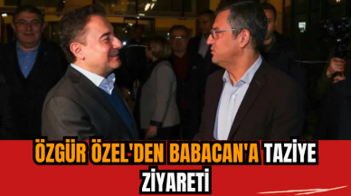 Özgür Özel'den Babacan'a taziye ziyareti