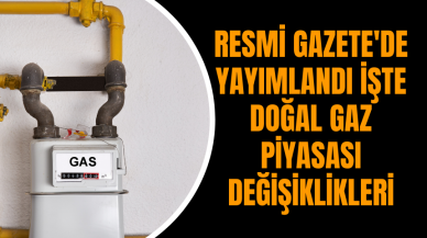 Resmi Gazete'de yayımlandı İşte doğal gaz piyasası değişiklikleri