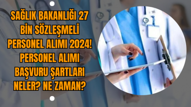 Sağlık Bakanlığı 27 bin sözleşmeli personel alımı 2024! Personel alımı başvuru şartları neler? Ne zaman?