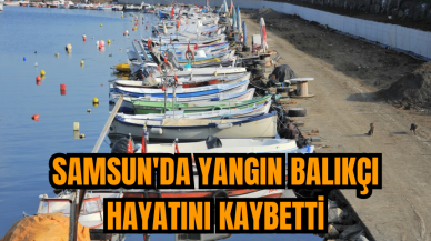 Samsun'da yangın balıkçı hayatını kaybetti