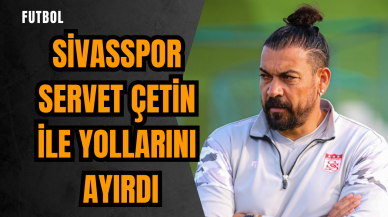 Sivasspor Servet Çetin ile yollarını ayırdı